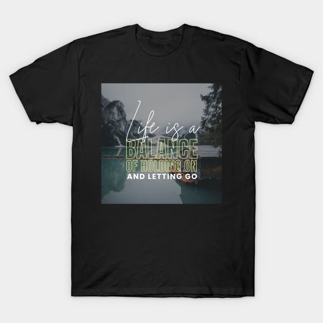 Life Is A Balance Of Holding On And Letting Go T-Shirt by Ampzy